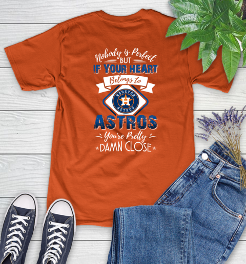 MLB Baseball Houston Astros Nobody Is Perfect But If Your Heart Belongs To Astros You're Pretty Damn Close Shirt Women's T-Shirt 3