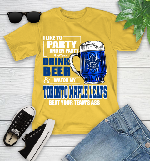 NHL I Like To Party And By Party I Mean Drink Beer And Watch My Toronto Maple Leafs Beat Your Team's Ass Hockey Youth T-Shirt 10