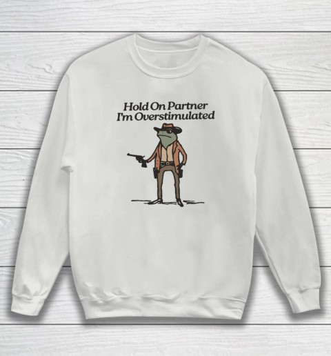 Hold On Partner I'm Overstimulated Cowboy Frog Vintage Sweatshirt 3