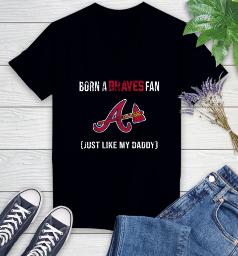 MLB Baseball Atlanta Braves Loyal Fan Just Like My Daddy Shirt Women's V-Neck T-Shirt