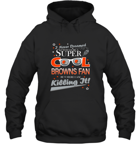 Cleveland Browns NFL Football I Never Dreamed I Would Be Super Cool Fan Hoodie