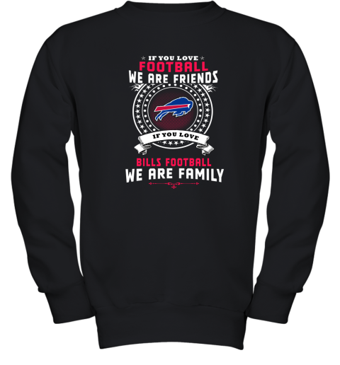 Love Football We Are Friends Love Bills We Are Family Youth Sweatshirt