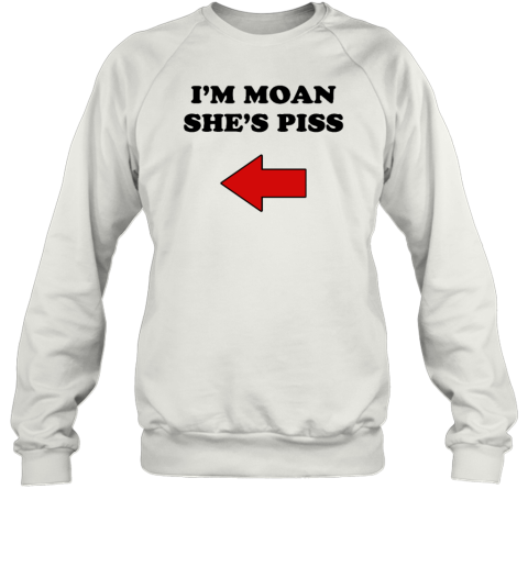 I'm Moan She's Piss Sweatshirt