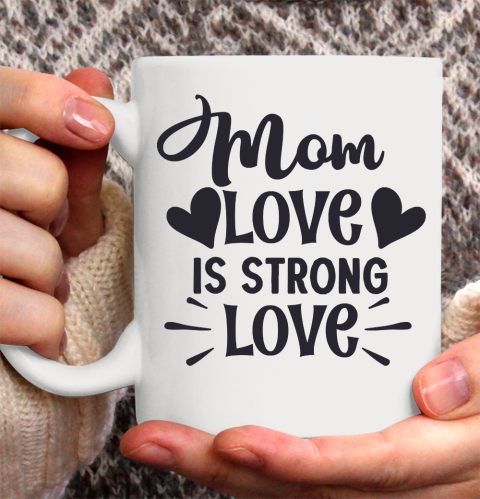 Mother's Day Funny Gift Ideas Apparel  Mom love is strong love T Shirt Ceramic Mug 11oz