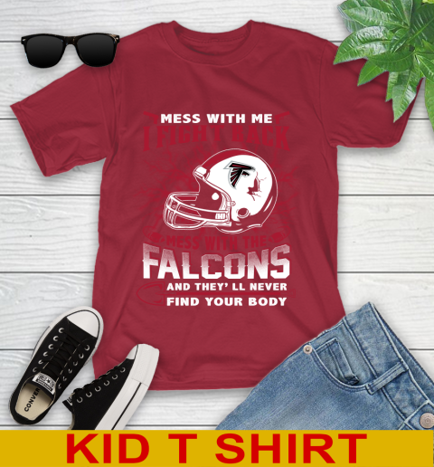 NFL Football Atlanta Falcons Mess With Me I Fight Back Mess With My Team And They'll Never Find Your Body Shirt Youth T-Shirt 12