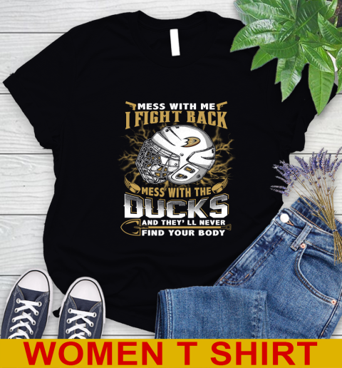 NHL Hockey Anaheim Ducks Mess With Me I Fight Back Mess With My Team And They'll Never Find Your Body Shirt Women's T-Shirt