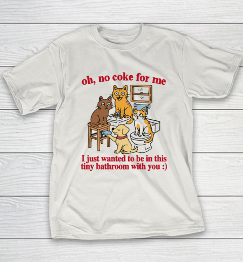 Oh No Coke For Me I Just Wanted To Be In This Tiny Bathroom With You Cat Youth T-Shirt 9