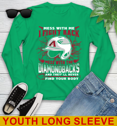 MLB Baseball Arizona Diamondbacks Mess With Me I Fight Back Mess With My Team And They'll Never Find Your Body Shirt Youth Long Sleeve 7