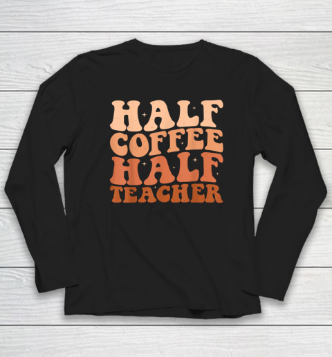 Half Coffee Half Teacher First Day of School Teacher Long Sleeve T-Shirt