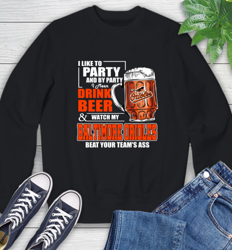 MLB I Like To Party And By Party I Mean Drink Beer And Watch My Baltimore Orioles Beat Your Team's Ass Baseball Sweatshirt