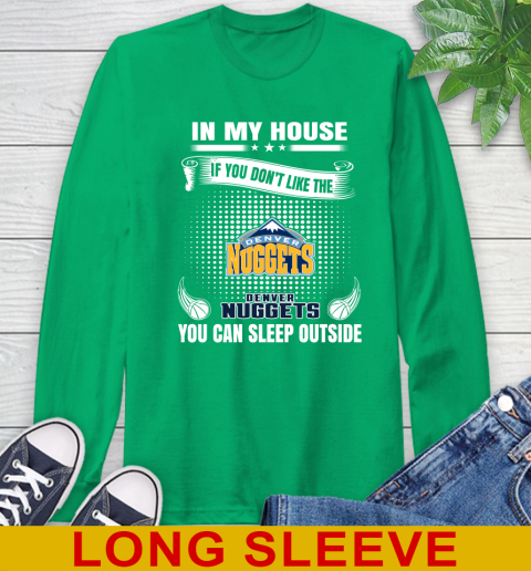 Denver Nuggets NBA Basketball In My House If You Don't Like The Nuggets You Can Sleep Outside Shirt Long Sleeve T-Shirt 8