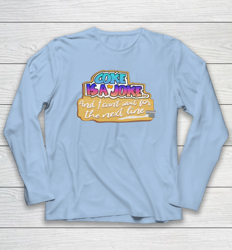 Coke Is A Joke And I Can't Wait For The Next Line Long Sleeve T-Shirt 5