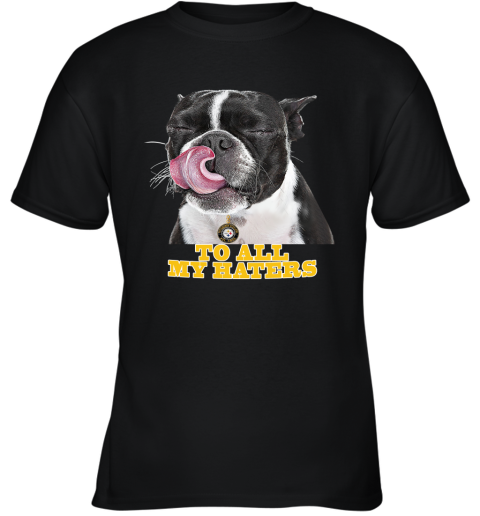 Pittburg Steelers To All My Haters Dog Licking Youth T-Shirt