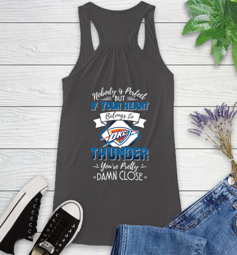 NBA Basketball Oklahoma City Thunder Nobody Is Perfect But If Your Heart Belongs To Thunder You're Pretty Damn Close Shirt Racerback Tank 9