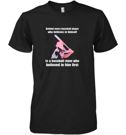 New Behind Every Baseball Player Is A Mom That Believes Premium Men's T-Shirt