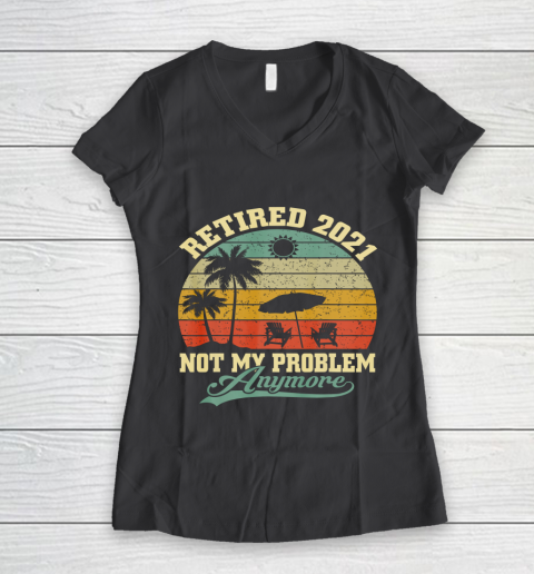 Retired 2021 Not My Problem Anymore Retro Funny Retirement Women's V-Neck T-Shirt 6