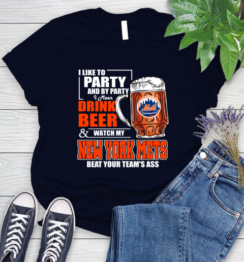 MLB I Like To Party And By Party I Mean Drink Beer And Watch My New York Mets Beat Your Team's Ass Baseball Women's T-Shirt 2