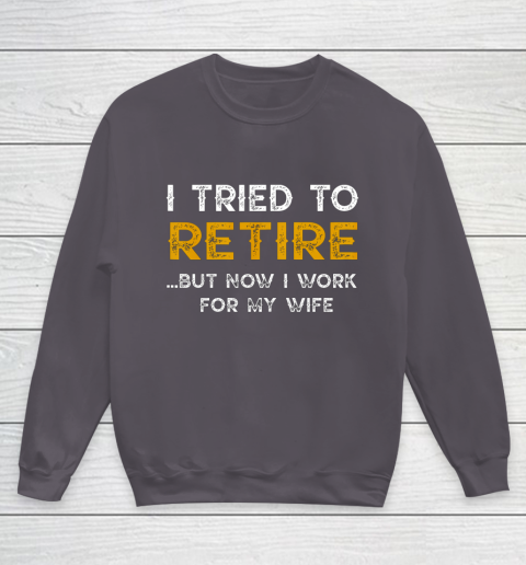 I Tried To Retire But Now I Work For My Wife Funny Youth Sweatshirt 5