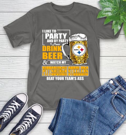 NFL I Like To Party And By Party I Mean Drink Beer and Watch My Pittsburgh Steelers Beat Your Team's Ass Football T-Shirt 10