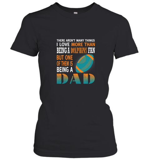 11p8 i love more than being a dolphins fan being a dad football ladies t shirt 20 front black