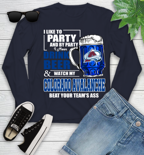 NHL I Like To Party And By Party I Mean Drink Beer And Watch My Colorado Avalanche Beat Your Team's Ass Hockey Youth Long Sleeve 2
