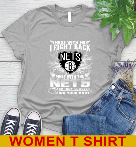 NBA Basketball NBA Basketball Brooklyn Nets Mess With Me I Fight Back Mess With My Team And They'll Never Find Your Body Shirt Women's T-Shirt 5