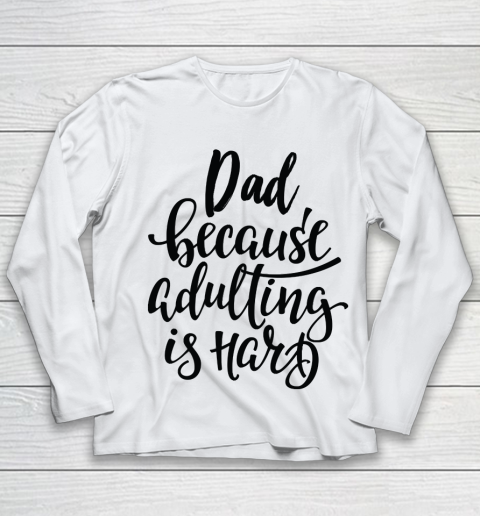 Father's Day Funny Gift Ideas Apparel  Dad Because Adulting Is Hard Youth Long Sleeve