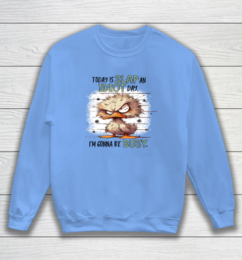Today Is Slap An Idiot Day I'm Gonna Be Busy Sweatshirt 7