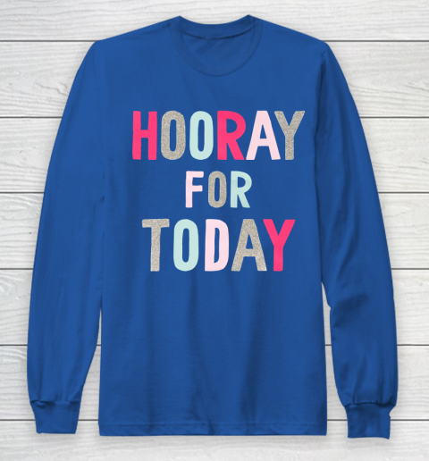 Hooray For Today Long Sleeve T-Shirt 6