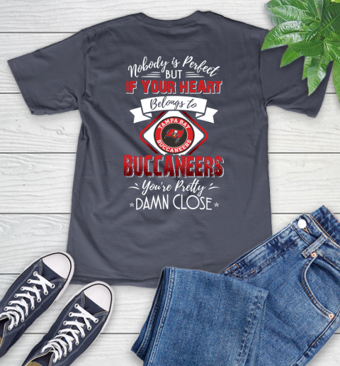 NFL Football Tampa Bay Buccaneers Nobody Is Perfect But If Your Heart Belongs To Buccaneers You're Pretty Damn Close Shirt V-Neck T-Shirt 7