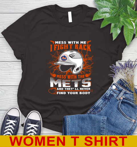 MLB Baseball New York Mets Mess With Me I Fight Back Mess With My Team And They'll Never Find Your Body Shirt Women's T-Shirt 9