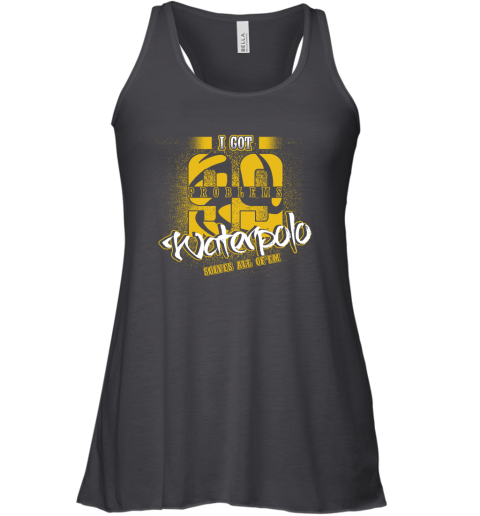 I Got 99 Problems Waterpolo Solves All Of'em Racerback Tank