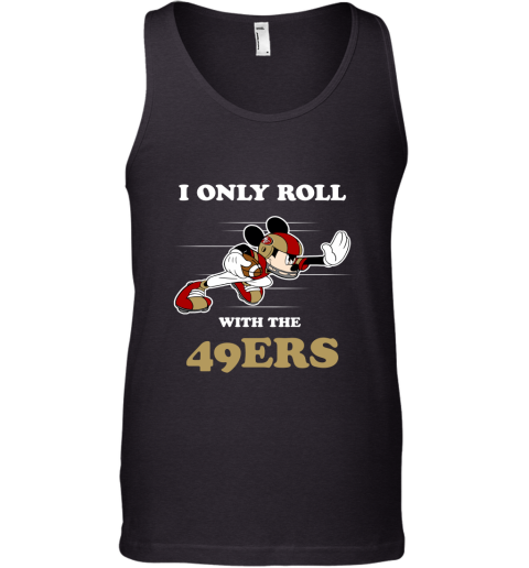 NFL Mickey Mouse I Only Roll With San Francisco 49ers Tank Top