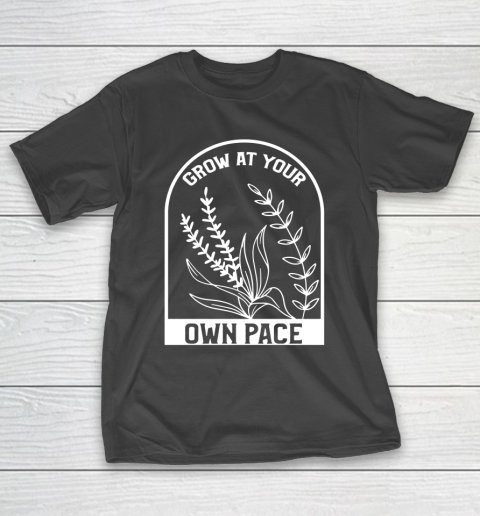 Plants Grow At Your Own Pace Funny T-Shirt