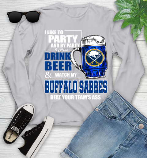 NHL I Like To Party And By Party I Mean Drink Beer And Watch My Buffalo Sabres Beat Your Team's Ass Hockey Youth Long Sleeve 5