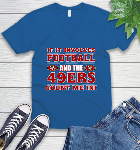 NFL If It Involves Football And The San Francisco 49ers Count Me In Sports V-Neck T-Shirt 6