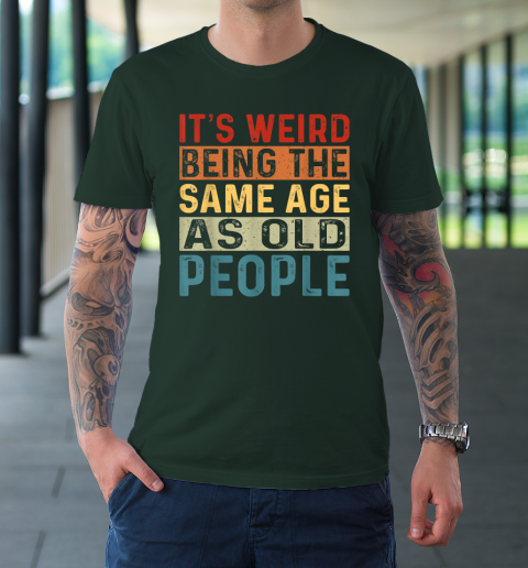 It's Weird Being The Same Age As Old People Retro Sarcastic T-Shirt 3