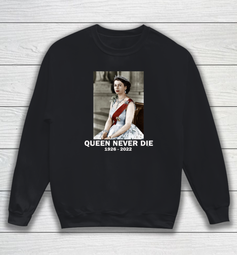 Queen Never Die Sad Day In England Cry Queen Elizabeth Sweatshirt