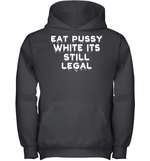 Eat Pussy While Its Still Legal Youth Hoodie