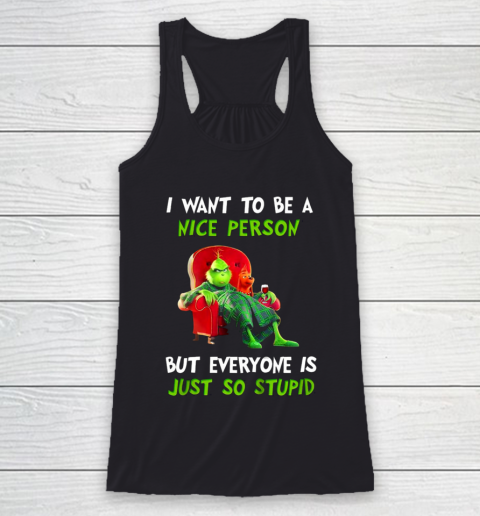 I Want To Be A Nice Person But Everyone so Stupid Grinch Christmas Racerback Tank