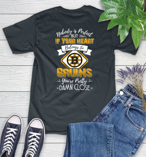NHL Hockey Boston Bruins Nobody Is Perfect But If Your Heart Belongs To Bruins You're Pretty Damn Close Shirt Women's T-Shirt 6