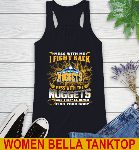 NBA Basketball Denver Nuggets Mess With Me I Fight Back Mess With My Team And They'll Never Find Your Body Shirt Racerback Tank 8