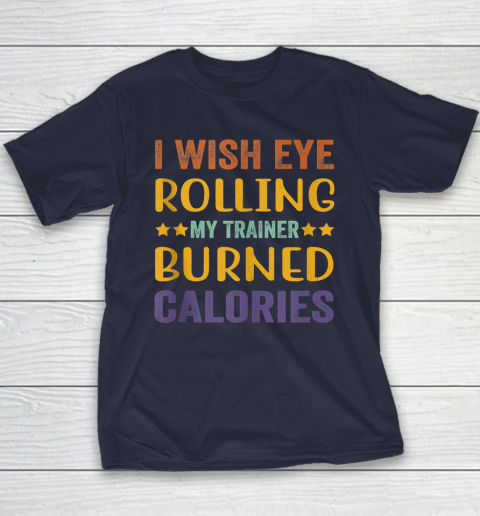 I Wish Eye Rolling My Trainer Burned Calories Youth T-Shirt 2