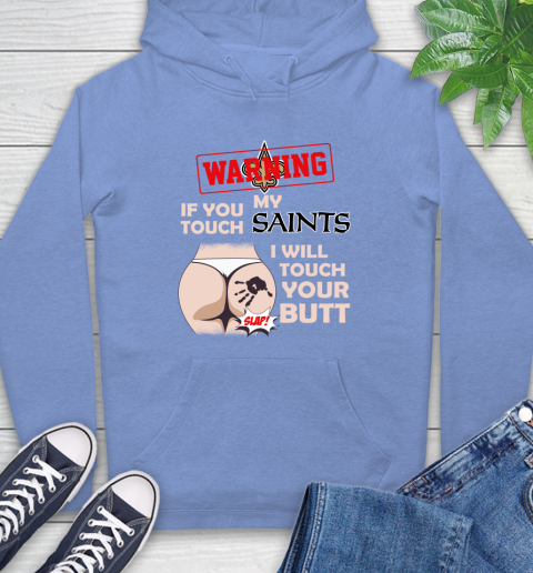 New Orleans Saints NFL Football Warning If You Touch My Team I Will Touch My Butt Hoodie 11