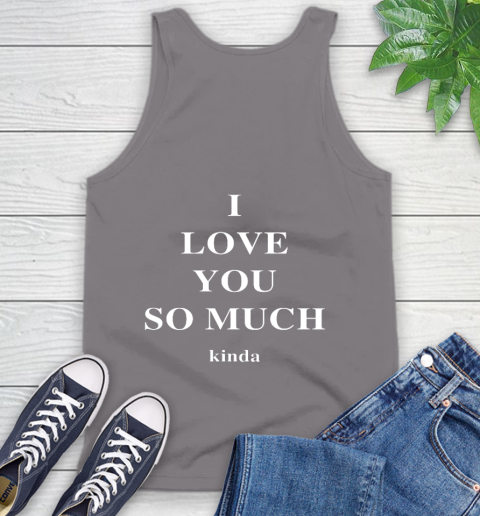 Ilysm Kinda Hoodie  Tshirt I Love You So Much Kinda Tank Top 7
