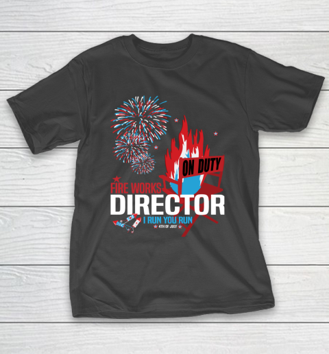 4th Of July Fireworks Director on Duty say I RUN YOU RUN T-Shirt