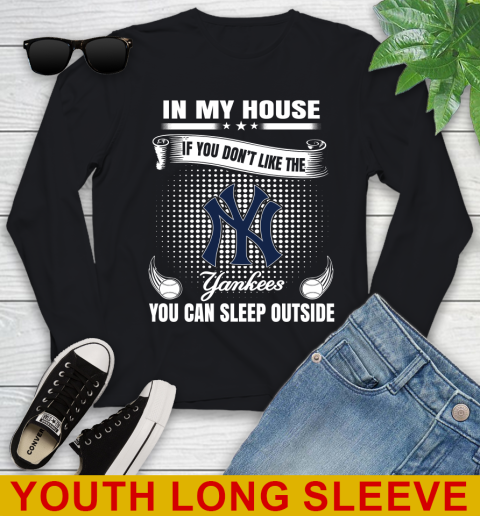 New York Yankees MLB Baseball In My House If You Don't Like The  Yankees You Can Sleep Outside Shirt Youth Long Sleeve