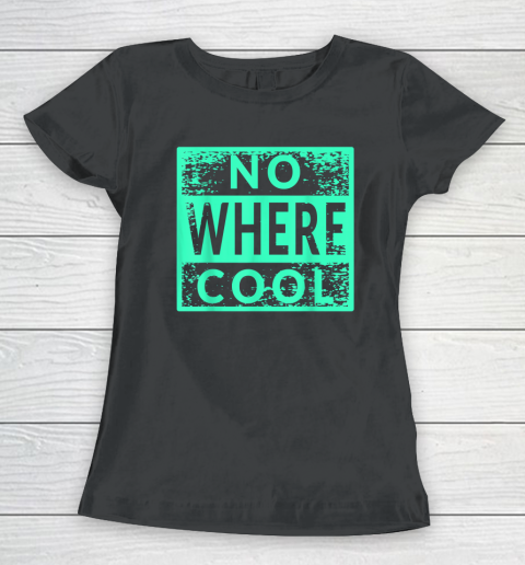 No Where Cool Women's T-Shirt