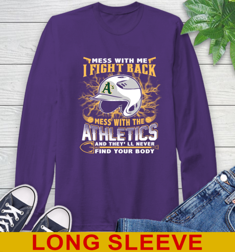 MLB Baseball Oakland Athletics Mess With Me I Fight Back Mess With My Team And They'll Never Find Your Body Shirt Long Sleeve T-Shirt 5