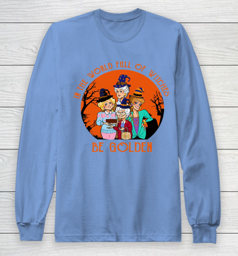 Golden Girls Tshirt In the world full of witch be Golden girls Halloween Long Sleeve T-Shirt 8